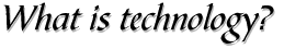 [What is technology?]