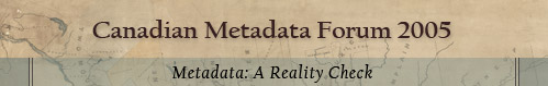 Banner: Canadian Metadata Forum 2005 - Metadata: A Reality Check