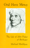 God Have Mercy : The Life of John Fisher of Rochester