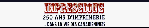 Impressions : 250 ans d'imprimerie dans la vie des Canadien(ne)s