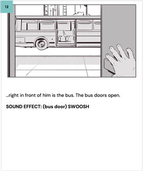 …right in front of him is the bus. The bus doors open.
    
    SOUND EFFECT: (bus door) SWOOSH
    