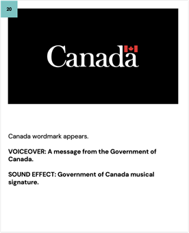 Canada wordmark appears.
    
    VOICEOVER: A message from the Government of Canada.
    
    SOUND EFFECT: Government of Canada musical signature.
    