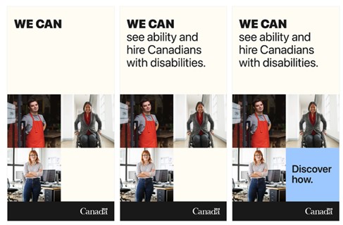 Sample web banner. "We can see ability and hire Canadians with disabilities. Discover how." There are three photos: a man with Down syndrome wearing an apron and opening the door to a workshop, a smiling woman in a wheelchair, and a smiling woman standing beside a desk. The Government of Canada wordmark is in the bottom right corner.