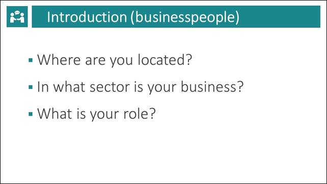 Slide 5: Introduction (businesspeople). Where are you located? In what sector is your business? What is your role?