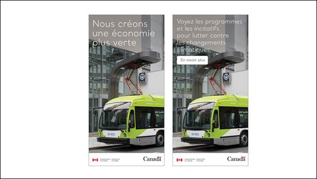 Diapositive 24 : Nous voyons deux images montrant une bannire Web. Sur les deux images, nous voyons un autobus lectrique dans un environnement urbain. La phrase suivante est inscrite sur la premire image: "Nous crons une conomie plus verte" et la phrase suivante est inscrite sur la deuxime image: "Voyez les programmes et les incitatifs pour lutter contre les changements climatiques. En savoir plus". Le mot-symbole du gouvernement du Canada et le logo du Canada sont affichs sur chaque image.
