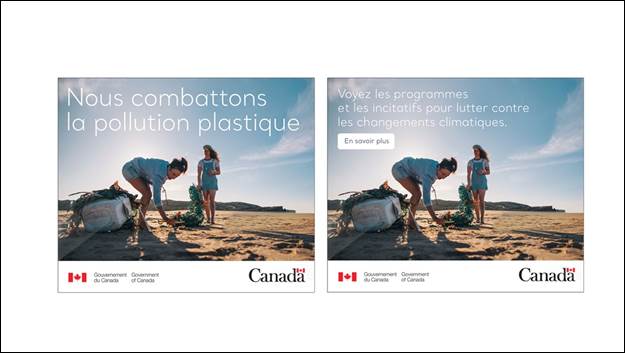 Diapositive 25 : Nous voyons deux images d'une bannire Web. Sur chaque image, on voit deux personnes qui ramassent des dchets sur la plage. Sur la premire image, nous lisons le texte "Nous combattons la pollution plastique". Sur la deuxime image, nous lisons  Voyez les programmes et les incitatifs pour lutter contre les changements climatiques. En savoir plus . Le mot-symbole du gouvernement du Canada et le logo du Canada sont indiqus sur chaque image.