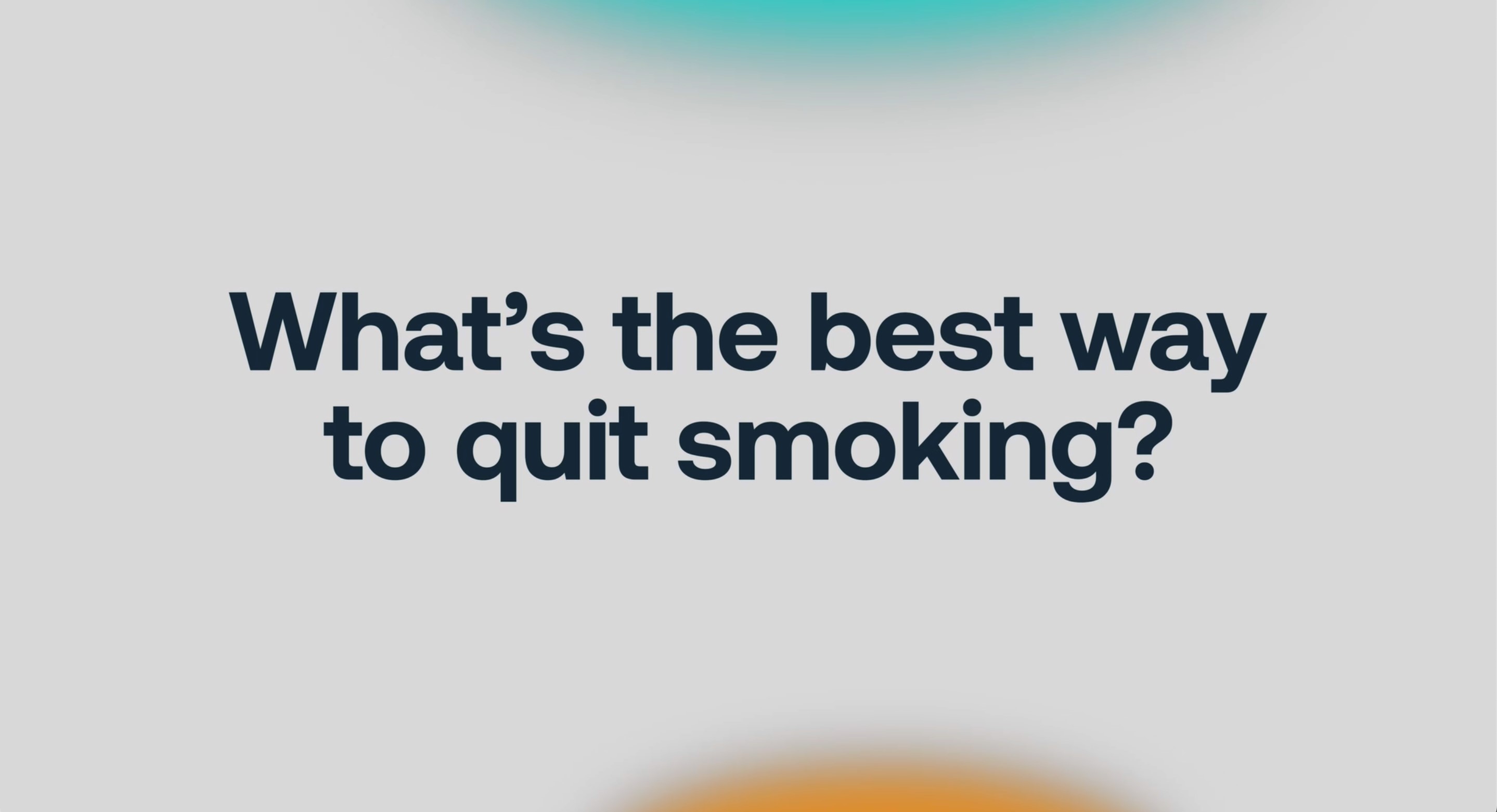Grey background with teal and orange accents with text that reads: What's the best way to quit smoking?