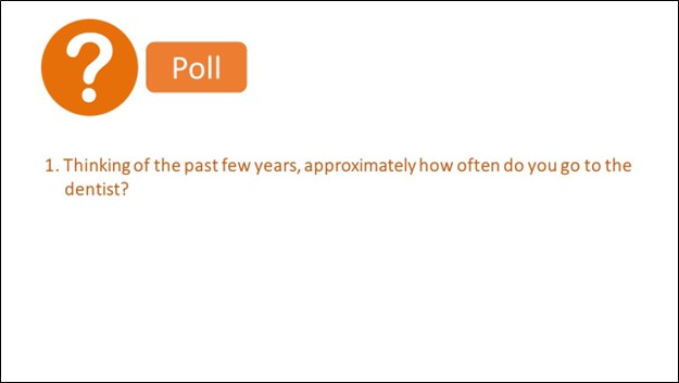 Description: White question-mark in orange circle indicates a poll.  The question is posed, “thinking of the past few years, approximately how often do you go to the dentist?”