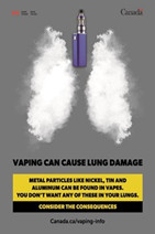 Image of a cloud representing lungs made with a vape. Text is saying:
 Vaping can cause lung damage
 Metal particles like nickel tin and aluminum can be found in vapes. You don't want any of these in your lungs.
 Consider the consequences
 Canada.ca/vaping-info