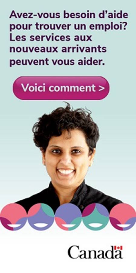 Une grande bannire publicitaire sur Internet est prsente et comprend le titre  Avez-vous besoin d'aide pour trouver un emploi? Les services aux nouveaux arrivants peuvent vous aider . En dessous se trouve une bulle avec les mots "Voici comment" avec une petite flche. En dessous se trouve l'image d'une femme regardant vers la camra et en dessous d'elle se trouve une srie de cinq cercles colors qui ressemblent  des visages. En bas  droite se trouve le logo du gouvernement du Canada.