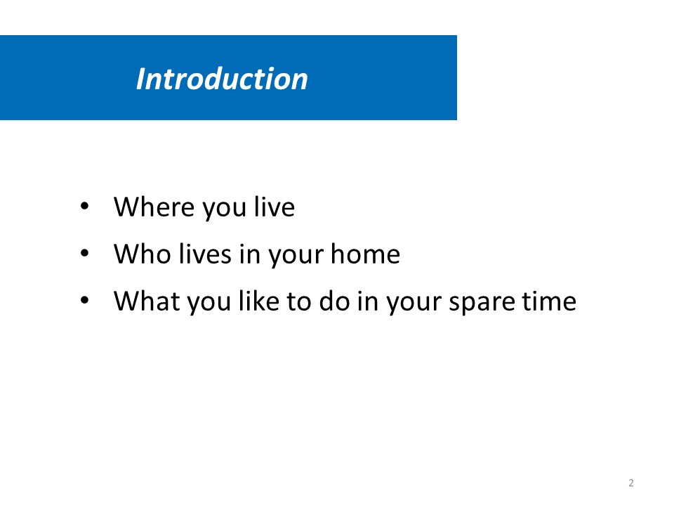 Introduction. Where you live. Who lives in your home. What you like to do in your spare time.