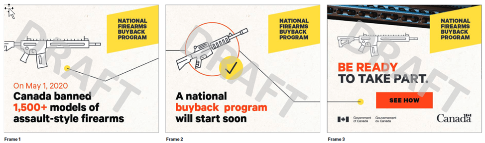 Three frames of a digital animated GIF ad concept. All three frames have the text National Firearms Buyback Program in a yellow box in the upper-right corner. Frame 1 has an icon depicting an assault style firearm, and a line from the icon to the right of the frame. Frame 1 text reads On May 1, 2020, Canada banned 1,500 plus models of assault-style firearms. Frame 2 continues the line from Frame 1, connects to an icon depicting an assault-style firearm with a checkmark, and continues to the right of the frame. Frame 2 text reads A national buyback program will start soon. Frame 3 shows the end of the line, and an icon depicting an assault-style firearm. Frame 3 text reads Be ready to take part. See how. Frame 3 has a close-up image of a firearm texture across the top of the frame. 