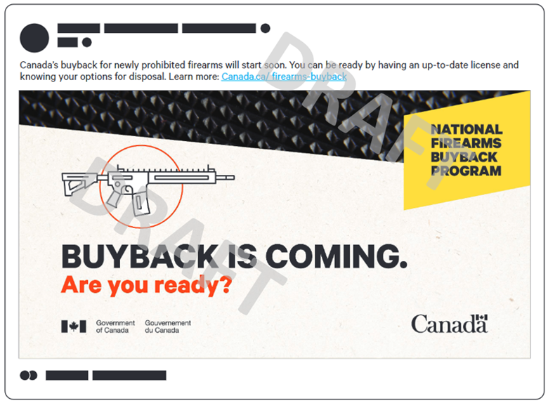 Social media ad concept. The post reads Canadas buyback for newly prohibited firearms will start soon. You can be ready by having an up-to-date license and knowing your options for disposal. Learn more: Canada.ca/firearms-buyback. The image has the text National Firearms Buyback Program in a yellow box in the upper-right corner, a close-up image of a firearm texture across the top and an icon depicting an assault style firearm in the middle. The text reads Buyback is coming. Are you ready?
