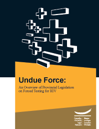 Undue Force: An Overview of Provincial Legislation on Forced Testing for HIV