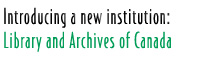 Introducing a new institution: Library and Archives of Canada