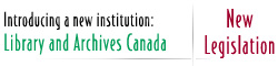 Introducing a new institution: Library and Archives Canada - New Legislation