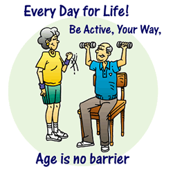 Every Day for Life !  Be Active, Your Way, Age is no barrier