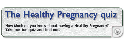 How much do you know about having a Healthy Pregnancy? Take our fun quiz and find out.