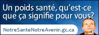 Notre santé, notre avenir : Un poids santé, qu'est-ce que ça signifie pour vous? Dites-nous ce que vous pensez.