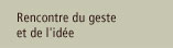 Rencontre du geste et de l'idée