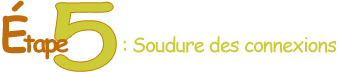 Étape 5 : Soudure des connexions