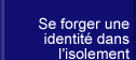 Se forger une identité isolement