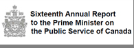 Sixteenth annual report to the Prime Minister on the Public Service of Canada