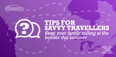 Tips for savvy travellers - Keep your family rolling at the border this summer