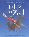 Couverture du livre EH? TO ZED: A CANADIAN ABECEDARIUM