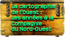 La cartographie de l'Ouest : Les années à la Compagnie du Nord-Ouest