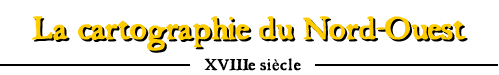 La cartographie du Nord-Ouest - XVIIIe siècle