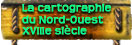 La cartographie du Nord-Ouest - XVIIIe siècle