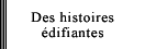 Des histoires édifiantes